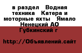  в раздел : Водная техника » Катера и моторные яхты . Ямало-Ненецкий АО,Губкинский г.